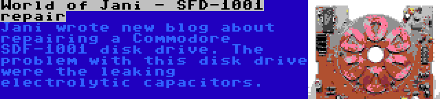 World of Jani - SFD-1001 repair | Jani wrote new blog about repairing a Commodore SDF-1001 disk drive. The problem with this disk drive were the leaking electrolytic capacitors.