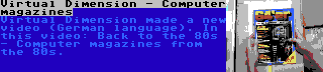Virtual Dimension - Computer magazines | Virtual Dimension made a new video (German language). In this video: Back to the 80s - Computer magazines from the 80s.