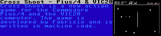 Cross Shoot - Plus/4 & VIC20 | Cross Shoot is a new action game for the Commodore Plus/4 and the VIC20 computer. The game is developed by Fabrizio and is written in machine code.