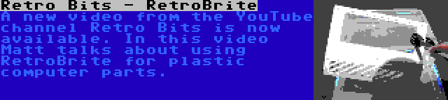 Retro Bits - RetroBrite | A new video from the YouTube channel Retro Bits is now available. In this video Matt talks about using RetroBrite for plastic computer parts.