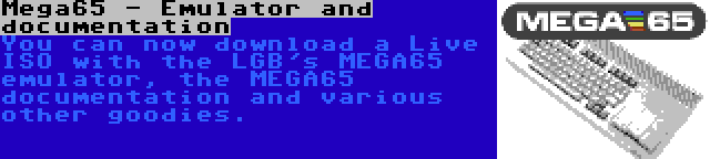 Mega65 - Emulator and documentation | You can now download a Live ISO with the LGB's MEGA65 emulator, the MEGA65 documentation and various other goodies.