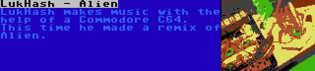 LukHash - Alien | LukHash makes music with the help of a Commodore C64. This time he made a remix of Alien.