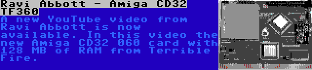 Ravi Abbott - Amiga CD32 TF360 | A new YouTube video from Ravi Abbott is now available. In this video the new Amiga CD32 060 card with 128 MB of RAM from Terrible Fire.