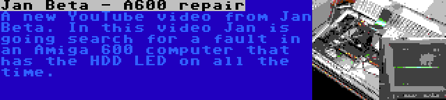 Jan Beta - A600 repair | A new YouTube video from Jan Beta. In this video Jan is going search for a fault in an Amiga 600 computer that has the HDD LED on all the time.