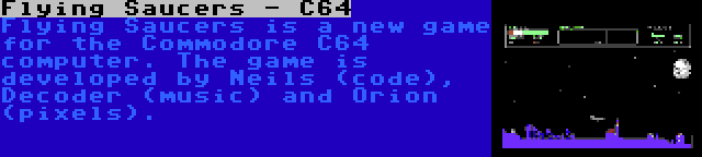 Flying Saucers - C64 | Flying Saucers is a new game for the Commodore C64 computer. The game is developed by Neils (code), Decoder (music) and Orion (pixels).