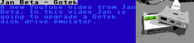 Jan Beta - Gotek | A new YouTube video from Jan Beta. In this video Jan is going to upgrade a Gotek disk drive emulator.