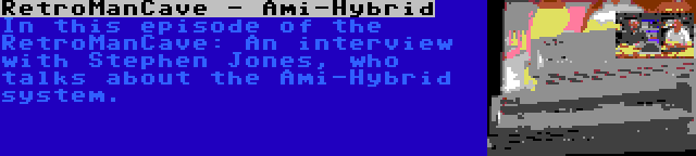 RetroManCave - Ami-Hybrid | In this episode of the RetroManCave: An interview with Stephen Jones, who talks about the Ami-Hybrid system.