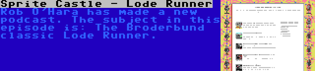 Sprite Castle - Lode Runner | Rob O'Hara has made a new podcast. The subject in this episode is: The Broderbund classic Lode Runner.