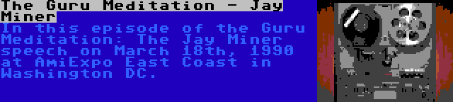 The Guru Meditation - Jay Miner | In this episode of the Guru Meditation: The Jay Miner speech on March 18th, 1990 at AmiExpo East Coast in Washington DC.