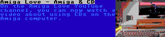 Amiga Love - Amiga & CD | On the Amiga Love YouTube channel, you can now watch a video about using CDs on the Amiga computer.