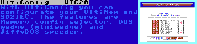 UltiConfig - VIC20 | With UltiConfig you can configurate your UltiMem and SD2IEC. The features are: Memory config selector, DOS wedge (miniwedge) and JiffyDOS speeder.