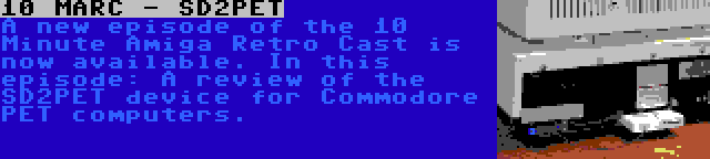 10 MARC - SD2PET | A new episode of the 10 Minute Amiga Retro Cast is now available. In this episode: A review of the SD2PET device for Commodore PET computers.