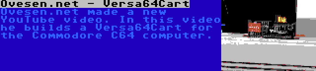 Ovesen.net - Versa64Cart | Ovesen.net made a new YouTube video. In this video he builds a Versa64Cart for the Commodore C64 computer.