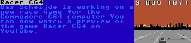 Racer C64 | Bas Scheijde is working on a new race game for the Commodore C64 computer You can now watch a preview of the game Racer C64 on YouTube.
