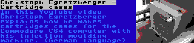 Christoph Egretzberger - Cartridge cases | In this YouTube video Christoph Egretzberger explains how he makes cartridges cases for the Commodore C64 computer with his injection moulding machine. (German language)