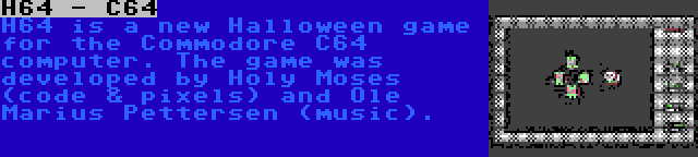 H64 - C64 | H64 is a new Halloween game for the Commodore C64 computer. The game was developed by Holy Moses (code & pixels) and Ole Marius Pettersen (music).