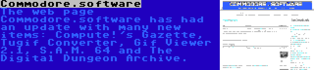 Commodore.software | The web page Commodore.software has had an update with many new items: Compute!'s Gazette, Tugif Converter, Gif Viewer 2.1, S.A.M. 64 and The Digital Dungeon Archive.