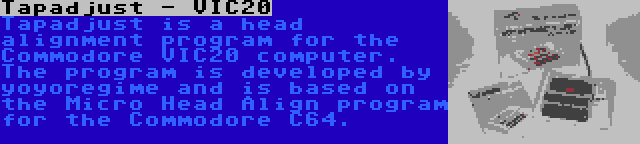 Tapadjust - VIC20 | Tapadjust is a head alignment program for the Commodore VIC20 computer. The program is developed by yoyoregime and is based on the Micro Head Align program for the Commodore C64.