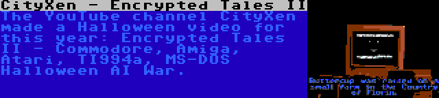 CityXen - Encrypted Tales II | The YouTube channel CityXen made a Halloween video for this year: Encrypted Tales II - Commodore, Amiga, Atari, TI994a, MS-DOS Halloween AI War.