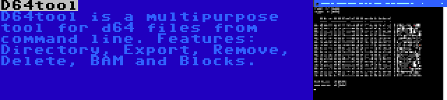 D64tool | D64tool is a multipurpose tool for d64 files from command line. Features: Directory, Export, Remove, Delete, BAM and Blocks.