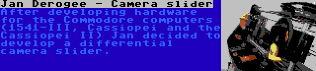 Jan Derogee - Camera slider | After developing hardware for the Commodore computers (1541-III, Cassiopei and the Cassiopei II) Jan decided to develop a differential camera slider.