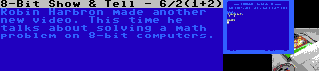 8-Bit Show & Tell - 6/2(1+2) | Robin Harbron made another new video. This time he talks about solving a math problem on 8-bit computers.