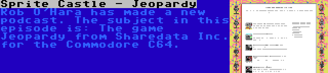 Sprite Castle - Jeopardy | Rob O'Hara has made a new podcast. The subject in this episode is: The game Jeopardy from Sharedata Inc. for the Commodore C64.