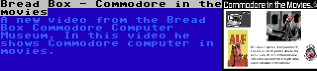 Bread Box - Commodore in the movies | A new video from the Bread Box Commodore Computer Museum. In this video he shows Commodore computer in movies.