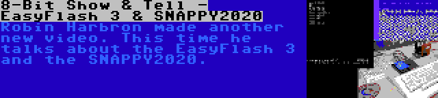 8-Bit Show & Tell - EasyFlash 3 & SNAPPY2020 | Robin Harbron made another new video. This time he talks about the EasyFlash 3 and the SNAPPY2020.