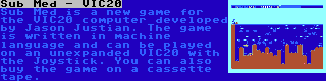 Sub Med - VIC20 | Sub Med is a new game for the VIC20 computer developed by Jason Justian. The game is written in machine language and can be played on an unexpanded VIC20 with the Joystick. You can also buy the game on a cassette tape.
