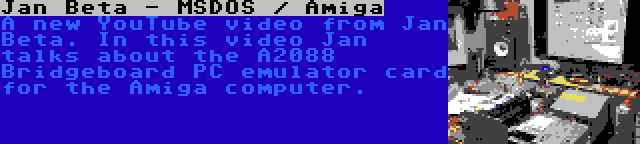 Jan Beta - MSDOS / Amiga | A new YouTube video from Jan Beta. In this video Jan talks about the A2088 Bridgeboard PC emulator card for the Amiga computer.