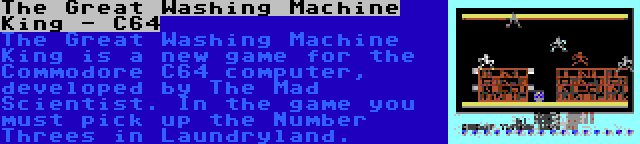 The Great Washing Machine King - C64 | The Great Washing Machine King is a new game for the Commodore C64 computer, developed by The Mad Scientist. In the game you must pick up the Number Threes in Laundryland.