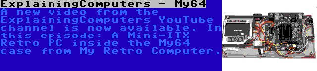ExplainingComputers - My64 | A new video from the ExplainingComputers YouTube channel is now available. In this episode: A Mini-ITX Retro PC inside the My64 case from My Retro Computer.