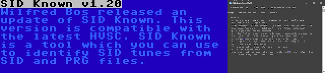 SID Known v1.20 | Wilfred Bos released an update of SID Known. This version is compatible with the latest HVSC. SID Known is a tool which you can use to identify SID tunes from SID and PRG files.