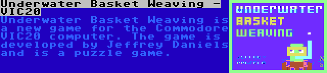Underwater Basket Weaving - VIC20 | Underwater Basket Weaving is a new game for the Commodore VIC20 computer. The game is developed by Jeffrey Daniels and is a puzzle game.