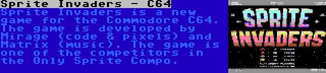 Sprite Invaders - C64 | Sprite Invaders is a new game for the Commodore C64. The game is developed by Mirage (code & pixels) and Matrix (music). The game is one of the competitors in the Only Sprite Compo.