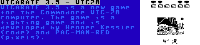 VICARATE 3.5 - VIC20 | VICARATE 3.5 is a new game for the Commodore VIC-20 computer. The game is a fighting game and is developed by Henner Kessler (code) and PAC-MAN-RED (pixels).