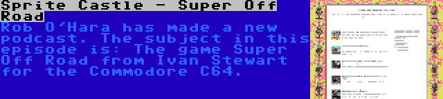 Sprite Castle - Super Off Road | Rob O'Hara has made a new podcast. The subject in this episode is: The game Super Off Road from Ivan Stewart for the Commodore C64.