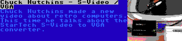 Chuck Hutchins - S-Video / VGA | Chuck Hutchins made a new video about retro computers. This time he talks about the StarTech S-Video to VGA converter.