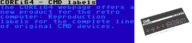 COREi64 - CMD labels | The COREi64 webpage offers a new product for the retro computer: Reproduction labels for the complete line of original CMD devices.