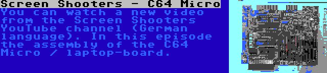 Screen Shooters - C64 Micro | You can watch a new video from the Screen Shooters YouTube channel (German language). In this episode the assembly of the C64 Micro / laptop-board.