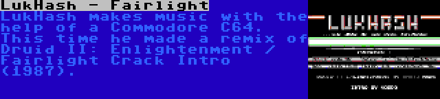 LukHash - Fairlight | LukHash makes music with the help of a Commodore C64. This time he made a remix of Druid II: Enlightenment / Fairlight Crack Intro (1987).