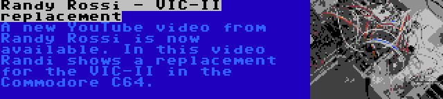 Randy Rossi - VIC-II replacement | A new YouTube video from Randy Rossi is now available. In this video Randi shows a replacement for the VIC-II in the Commodore C64.