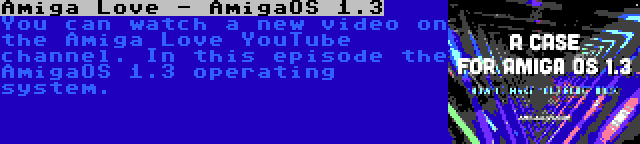 Amiga Love - AmigaOS 1.3 | You can watch a new video on the Amiga Love YouTube channel. In this episode the AmigaOS 1.3 operating system.