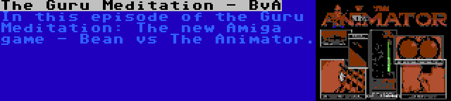 The Guru Meditation - BvA | In this episode of the Guru Meditation: The new Amiga game - Bean vs The Animator.