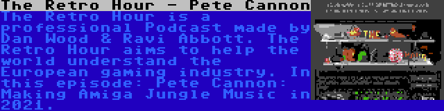 The Retro Hour - Pete Cannon | The Retro Hour is a professional Podcast made by Dan Wood & Ravi Abbott. The Retro Hour aims to help the world understand the European gaming industry. In this episode: Pete Cannon: Making Amiga Jungle Music in 2021.