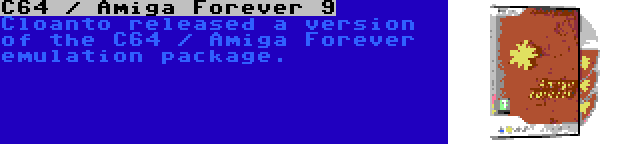 C64 / Amiga Forever 9 | Cloanto released a version of the C64 / Amiga Forever emulation package.