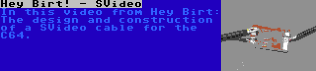 Hey Birt! - SVideo | In this video from Hey Birt: The design and construction of a SVideo cable for the C64.