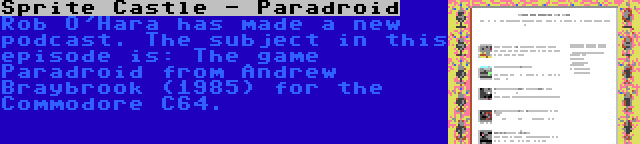 Sprite Castle - Paradroid | Rob O'Hara has made a new podcast. The subject in this episode is: The game Paradroid from Andrew Braybrook (1985) for the Commodore C64.