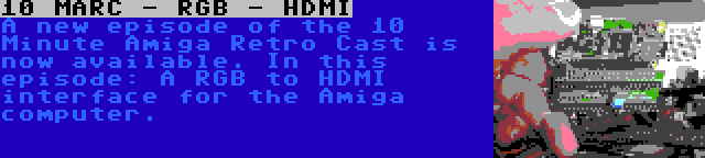 10 MARC - RGB - HDMI | A new episode of the 10 Minute Amiga Retro Cast is now available. In this episode: A RGB to HDMI interface for the Amiga computer.